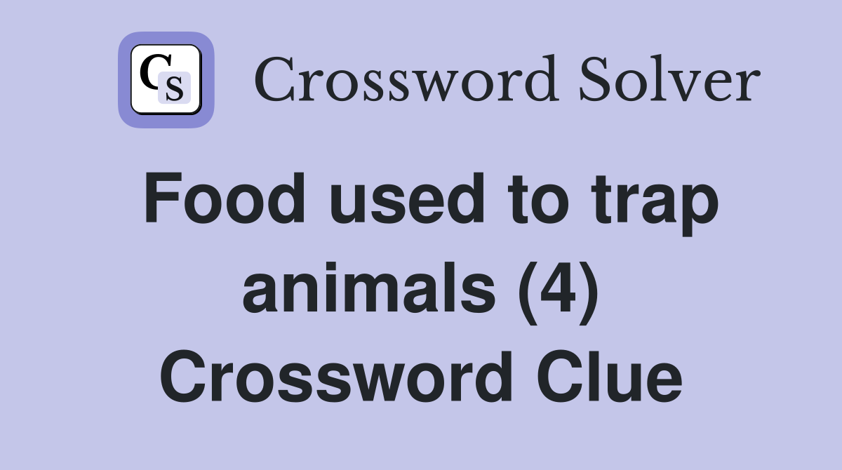Food used to trap animals (4) Crossword Clue Answers Crossword Solver